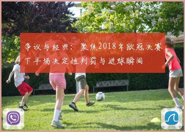 争议与经典：聚焦2018年欧冠决赛下半场决定性判罚与进球瞬间