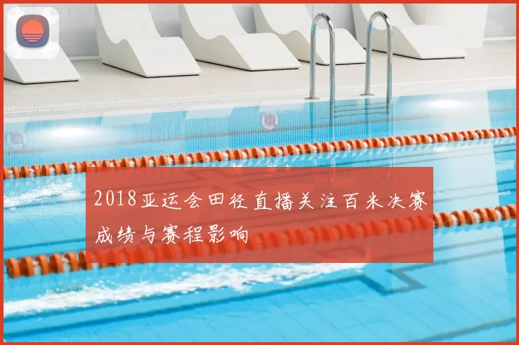 2018亚运会田径直播关注百米决赛成绩与赛程影响