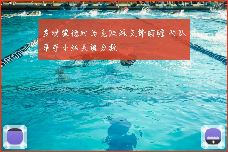 多特蒙德对马竞欧冠交锋前瞻 两队争夺小组关键分数