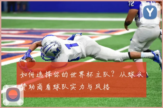 如何选择你的世界杯主队?从球衣赞助商看球队实力与风格