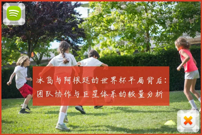 冰岛与阿根廷的世界杯平局背后：团队协作与巨星体系的较量分析