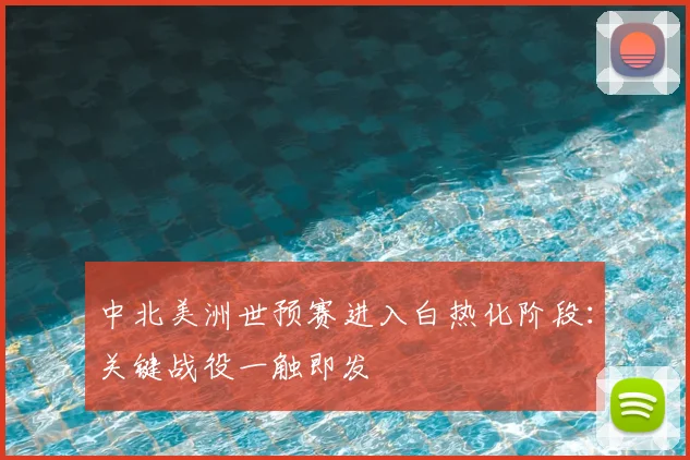 中北美洲世预赛进入白热化阶段：关键战役一触即发